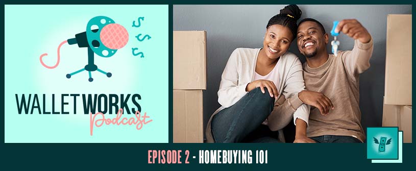 WalletWorks Podcast – Episode 2: Homebuying 101