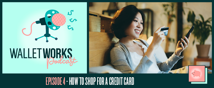 WalletWorks Podcast – Episode 4: How to Shop for a Credit Card 