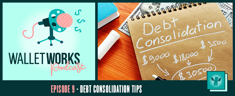 WalletWorks Podcast – Episode 9: Debt Consolidation Tips