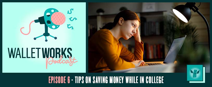 WalletWorks Podcast – Episode 6: Tips on Saving Money While in College